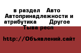  в раздел : Авто » Автопринадлежности и атрибутика »  » Другое . Тыва респ.